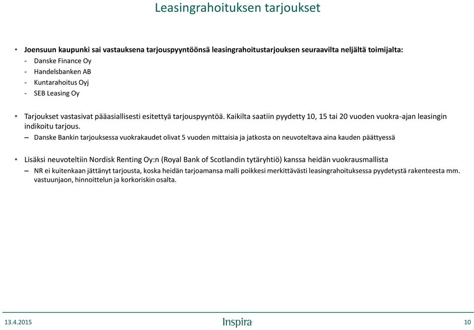 Danske Bankin tarjouksessa vuokrakaudet olivat 5 vuoden mittaisia ja jatkosta on neuvoteltava aina kauden päättyessä Lisäksi neuvoteltiin Nordisk Renting Oy:n (Royal Bank of Scotlandin tytäryhtiö)