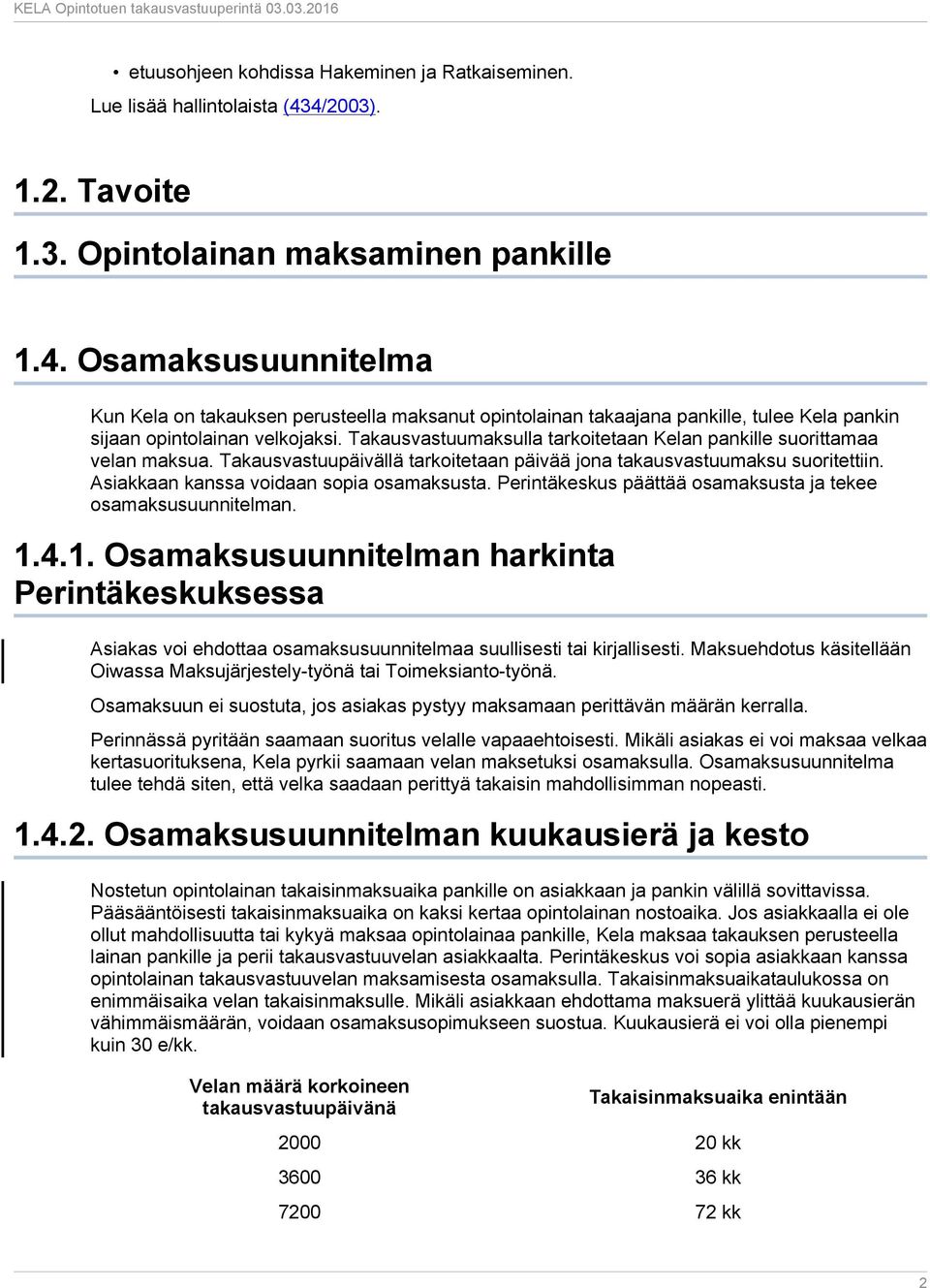 Takausvastuumaksulla tarkoitetaan Kelan pankille suorittamaa velan maksua. Takausvastuupäivällä tarkoitetaan päivää jona takausvastuumaksu suoritettiin. Asiakkaan kanssa voidaan sopia osamaksusta.