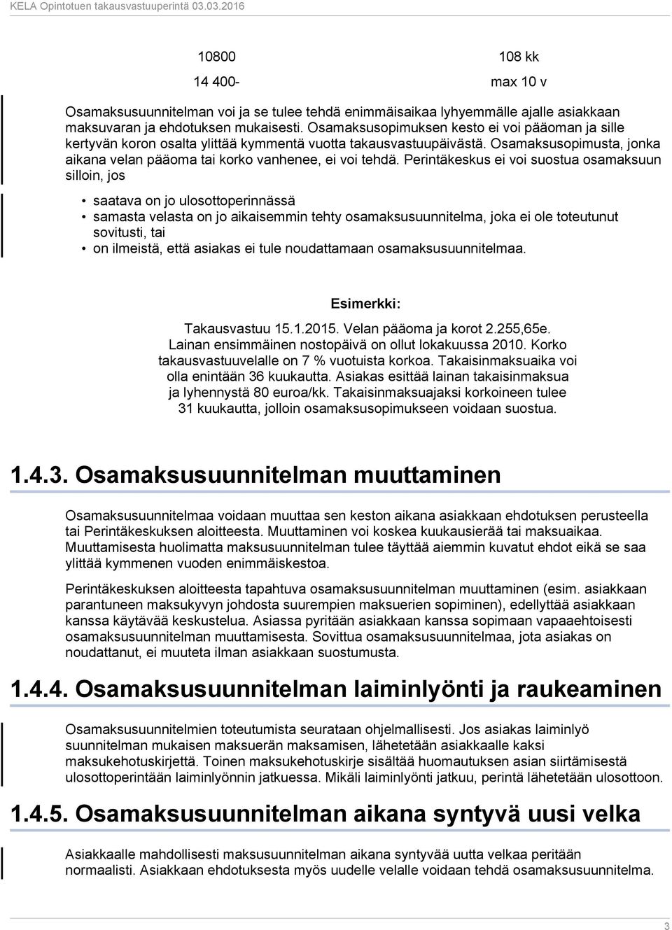 Perintäkeskus ei voi suostua osamaksuun silloin, jos saatava on jo ulosottoperinnässä samasta velasta on jo aikaisemmin tehty osamaksusuunnitelma, joka ei ole toteutunut sovitusti, tai on ilmeistä,