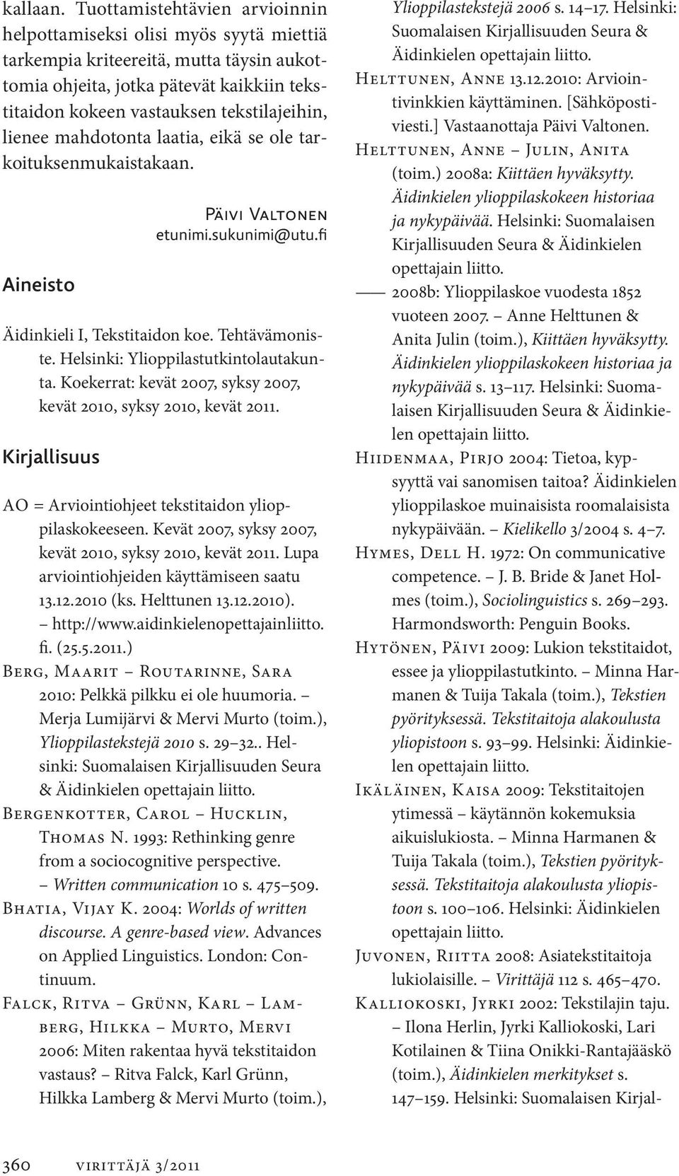 lienee mahdotonta laatia, eikä se ole tarkoituksenmukaistakaan. Aineisto Päivi Valtonen etunimi.sukunimi@utu.fi Äidinkieli I, Tekstitaidon koe. Tehtävä mo niste.