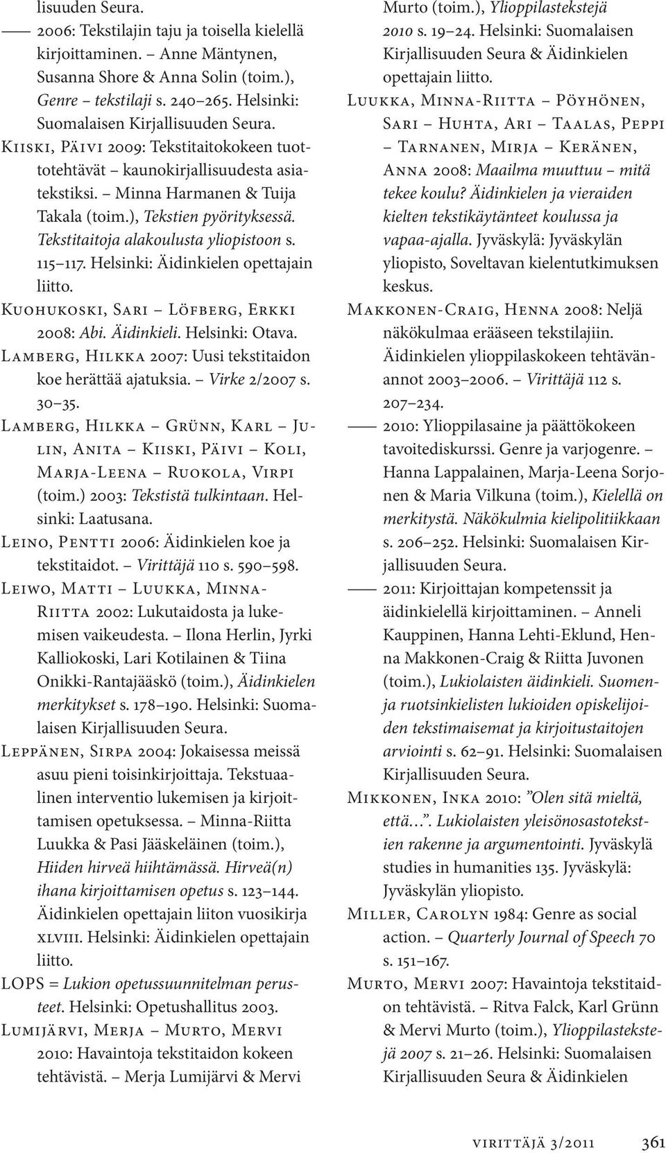 115 117. Helsinki: Äidinkielen opettajain liitto. Kuohukoski, Sari Löfberg, Erkki 2008: Abi. Äidinkieli. Helsinki: Otava. Lamberg, Hilkka 2007: Uusi tekstitaidon koe herättää ajatuksia.