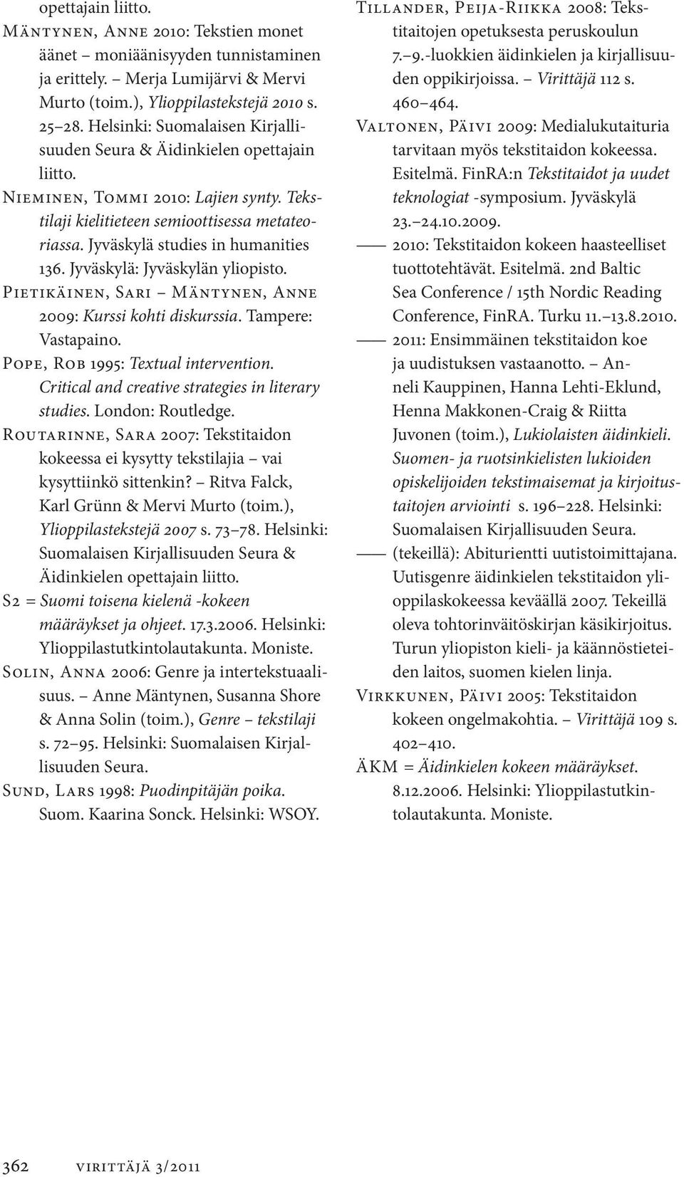 Jyväskylä studies in humanities 136. Jyväskylä: Jyväskylän yliopisto. Pietikäinen, Sari Mäntynen, Anne 2009: Kurssi kohti diskurssia. Tampere: Vastapaino. Pope, Rob 1995: Textual intervention.