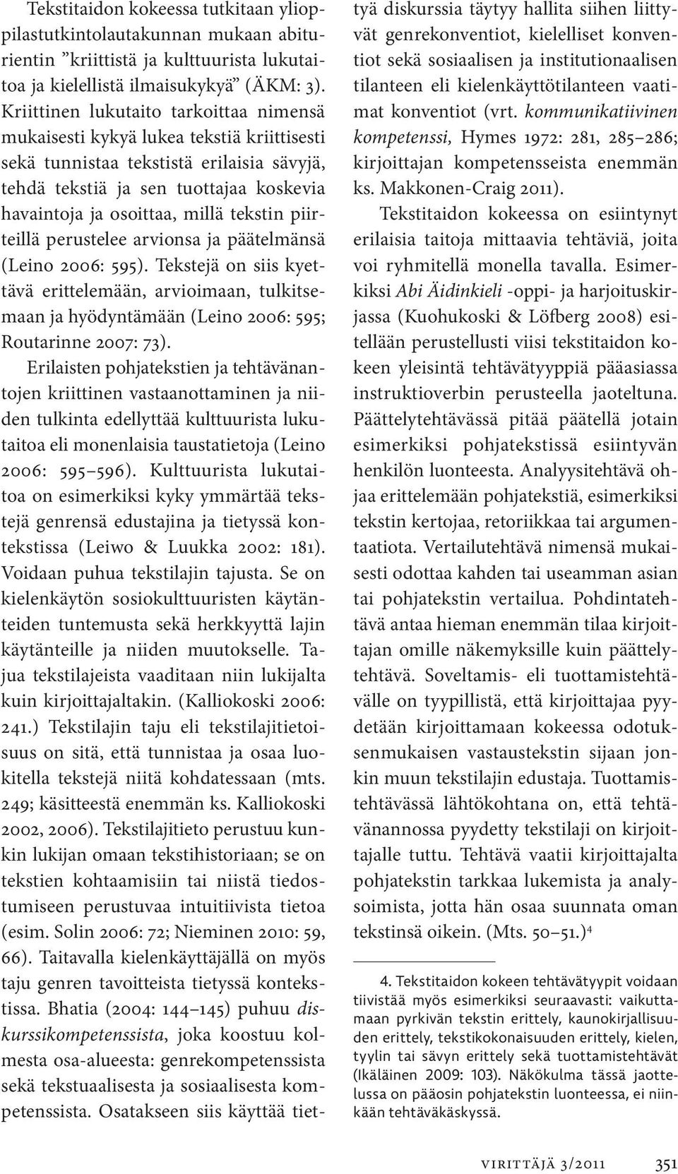 tekstin piirteillä perustelee arvionsa ja päätelmänsä (Leino 2006: 595). Tekstejä on siis kyettävä erittelemään, arvioimaan, tulkitsemaan ja hyödyntämään (Leino 2006: 595; Routarinne 2007: 73).