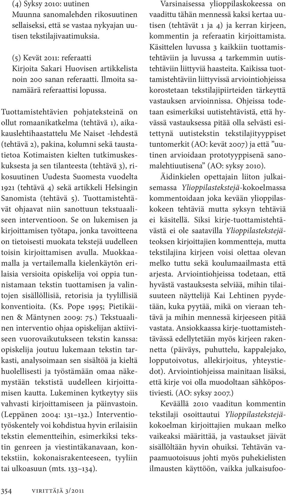 Tuottamistehtävien pohjateksteinä on ollut romaanikatkelma (tehtävä 1), aikakauslehtihaastattelu Me Naiset -lehdestä (tehtävä 2), pakina, kolumni sekä taustatietoa Kotimaisten kielten