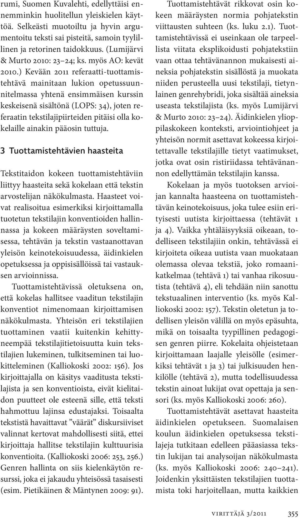 ) Kevään 2011 referaatti-tuottamistehtävä mainitaan lukion opetussuunnitelmassa yhtenä ensimmäisen kurssin keskeisenä sisältönä (LOPS: 34), joten referaatin tekstilajipiirteiden pitäisi olla