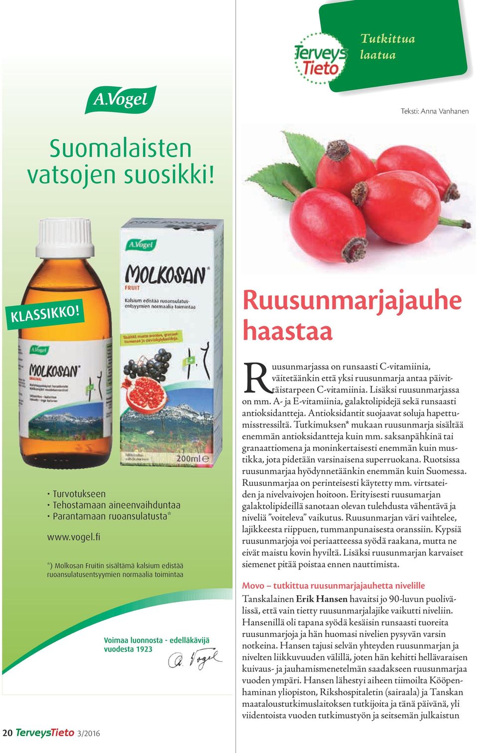 49 Ruusunmarjassa on runsaasti C-vitamiinia, väitetäänkin että yksi ruusunmarja antaa päivittäistarpeen C-vitamiinia. Lisäksi ruusunmarjassa on mm.