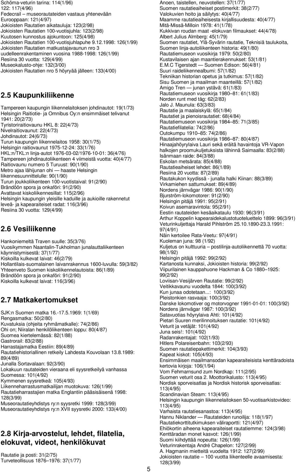 5 Kaupunkiliikenne Tampereen kaupungin liikennelaitoksen johdinautot: 19(1/73) Helsingin Raitiotie- ja Omnibus Oy:n ensimmäiset telivanut 1941: 20(2/73) Tyristoriraitiovaunu HKL 8: 22(4/73)