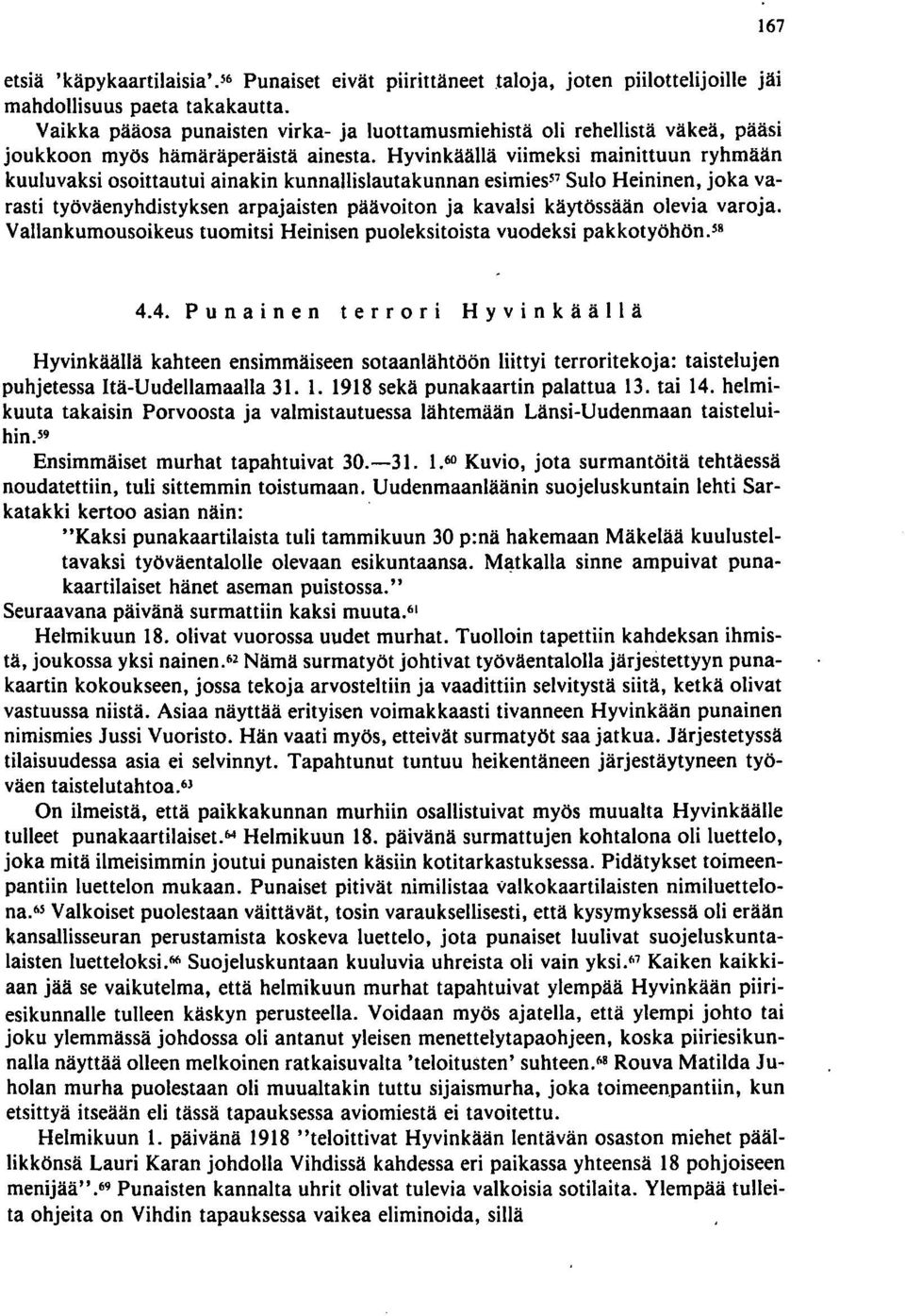 Hyvinkäällä viimeksi mainittuun ryhmään kuuluvaksi osoittautui ainakin kunnallislautakunnan esimies l7 Sulo Heininen, joka varasti työväenyhdistyksen arpajaisten päävoiton ja kavalsi käytössään