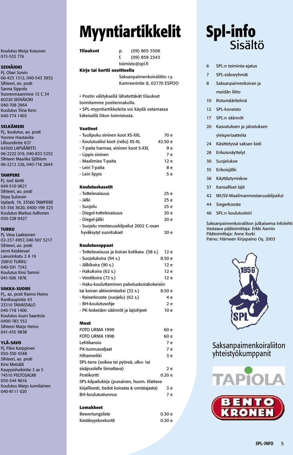 posti Yvonne Hautaviita Lillsundintie 637 64300 LAPVÄÄRTTI 06-2222 019, 040-833 5252 Sihteeri Maarika Sjöblom 06-2212 226, 040-716 2644 TAMPERE Pj. Joel Jäntti 044-510 0621 Sihteeri, ao.