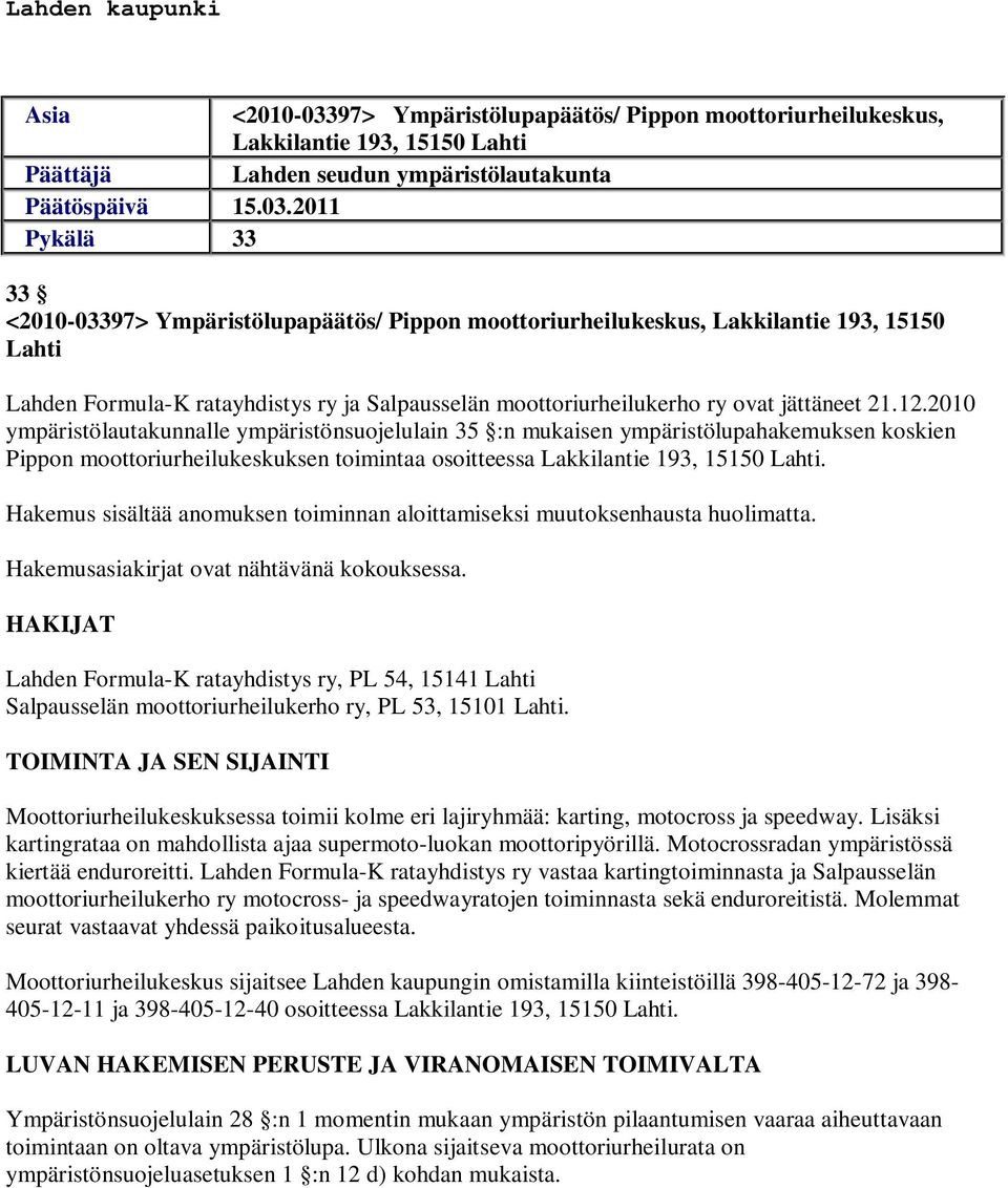 2011 Pykälä 33 33 <2010-03397> Ympäristölupapäätös/ Pippon moottoriurheilukeskus, Lakkilantie 193, 15150 Lahti Lahden Formula-K ratayhdistys ry ja Salpausselän moottoriurheilukerho ry ovat jättäneet