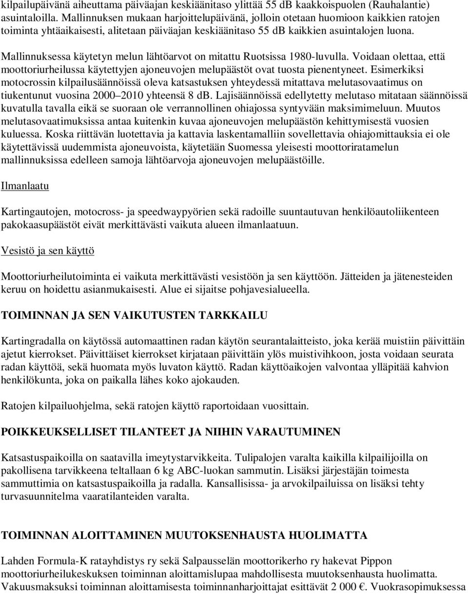 Mallinnuksessa käytetyn melun lähtöarvot on mitattu Ruotsissa 1980-luvulla. Voidaan olettaa, että moottoriurheilussa käytettyjen ajoneuvojen melupäästöt ovat tuosta pienentyneet.