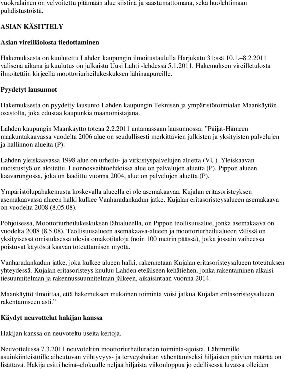 2011 välisenä aikana ja kuulutus on julkaistu Uusi Lahti -lehdessä 5.1.2011. Hakemuksen vireilletulosta ilmoitettiin kirjeellä moottoriurheilukeskuksen lähinaapureille.
