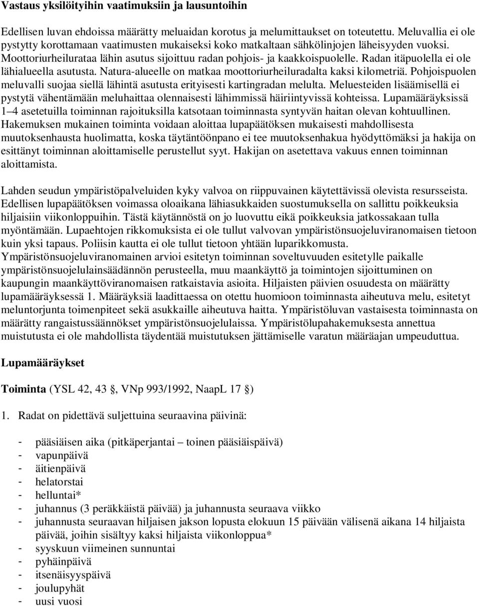 Radan itäpuolella ei ole lähialueella asutusta. Natura-alueelle on matkaa moottoriurheiluradalta kaksi kilometriä.