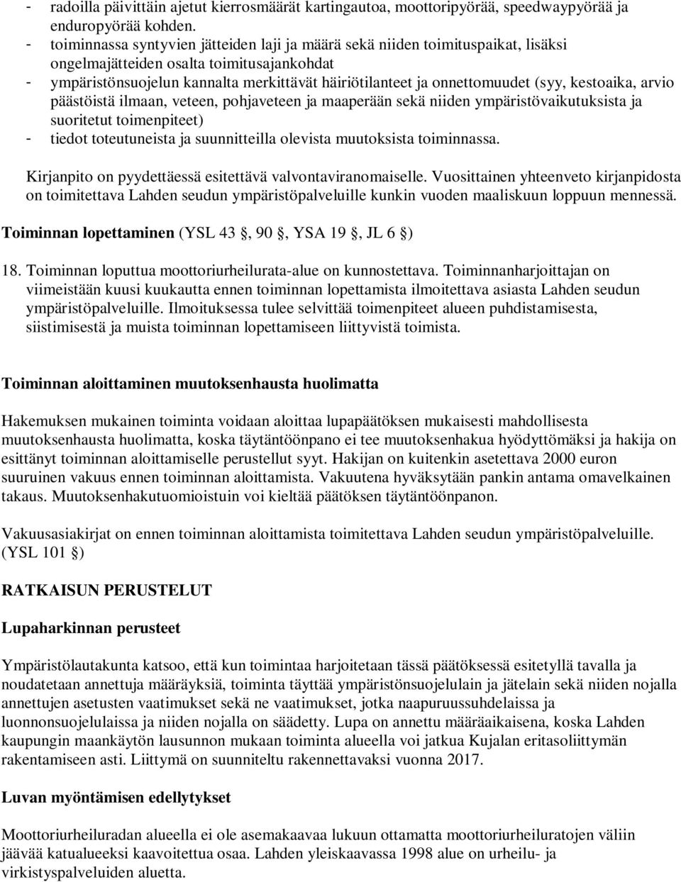 onnettomuudet (syy, kestoaika, arvio päästöistä ilmaan, veteen, pohjaveteen ja maaperään sekä niiden ympäristövaikutuksista ja suoritetut toimenpiteet) - tiedot toteutuneista ja suunnitteilla