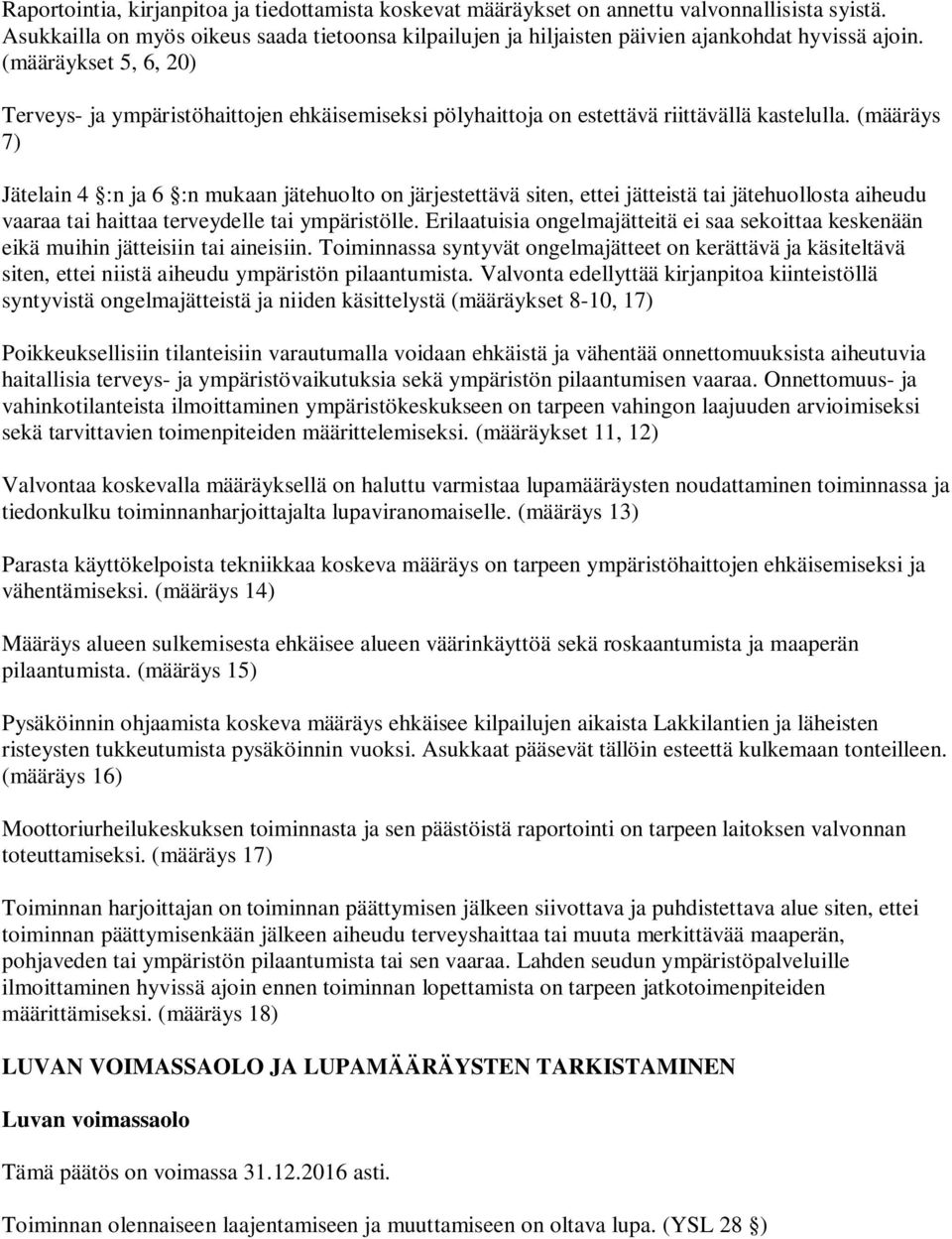 (määräys 7) Jätelain 4 :n ja 6 :n mukaan jätehuolto on järjestettävä siten, ettei jätteistä tai jätehuollosta aiheudu vaaraa tai haittaa terveydelle tai ympäristölle.