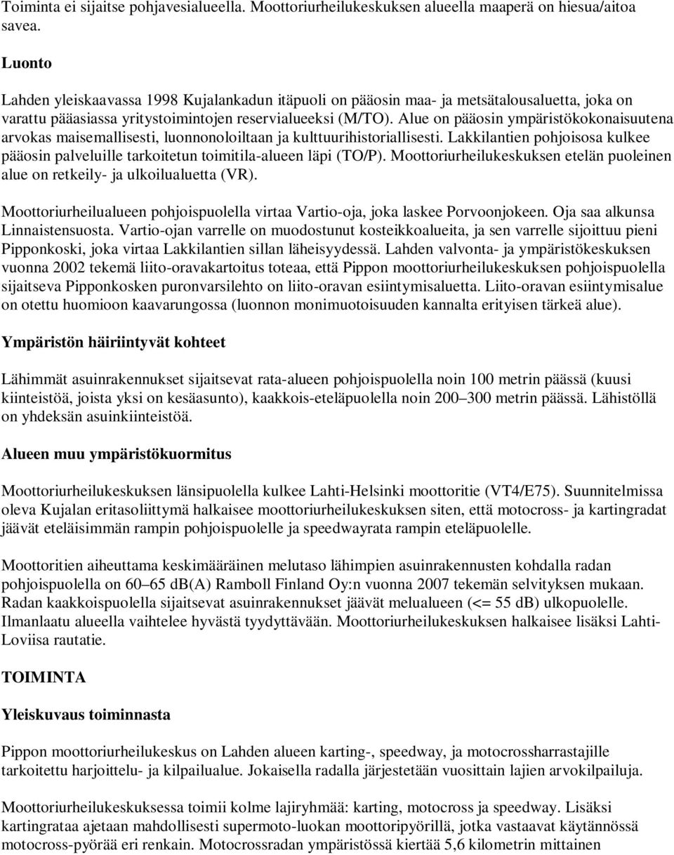 Alue on pääosin ympäristökokonaisuutena arvokas maisemallisesti, luonnonoloiltaan ja kulttuurihistoriallisesti.