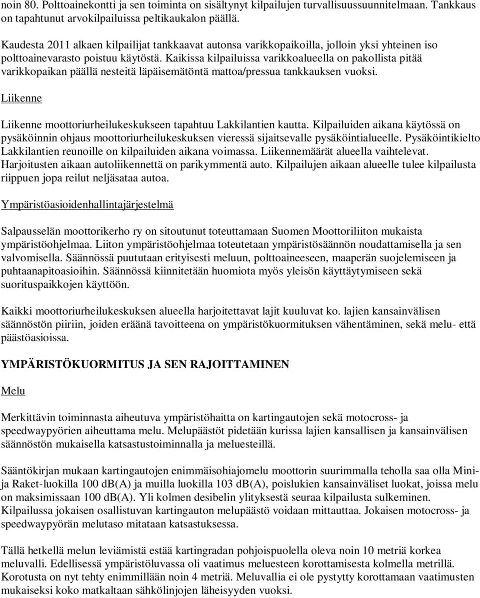 Kaikissa kilpailuissa varikkoalueella on pakollista pitää varikkopaikan päällä nesteitä läpäisemätöntä mattoa/pressua tankkauksen vuoksi.