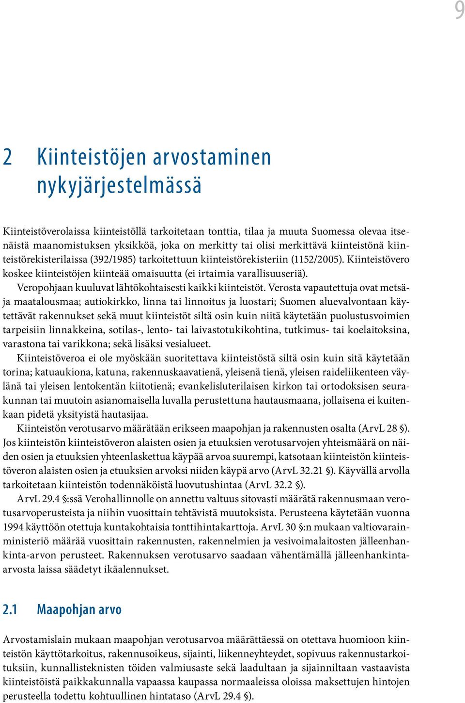 Kiinteistövero koskee kiinteistöjen kiinteää omaisuutta (ei irtaimia varallisuuseriä). Veropohjaan kuuluvat lähtökohtaisesti kaikki kiinteistöt.