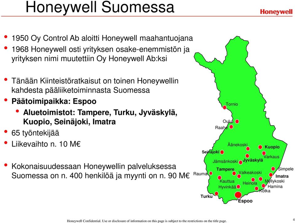 Kuopio, Seinäjoki, Imatra 65 työntekijää Liikevaihto n. 10 M Kokonaisuudessaan Honeywellin palveluksessa Suomessa on n. 400 henkilöä ja myynti on n.