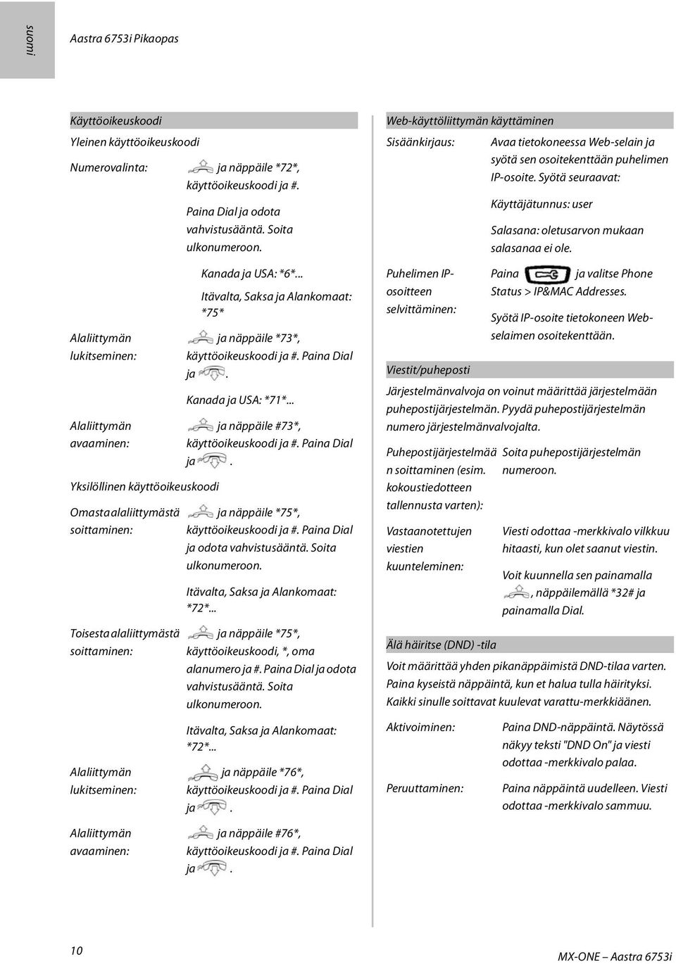 Soita ulkonumeroon. Kanada ja USA: *6*... Itävalta, Saksa ja Alankomaat: *75* ja näppäile *73*, käyttöoikeuskoodi ja #. Dial ja. Kanada ja USA: *71*... ja näppäile #73*, käyttöoikeuskoodi ja #.