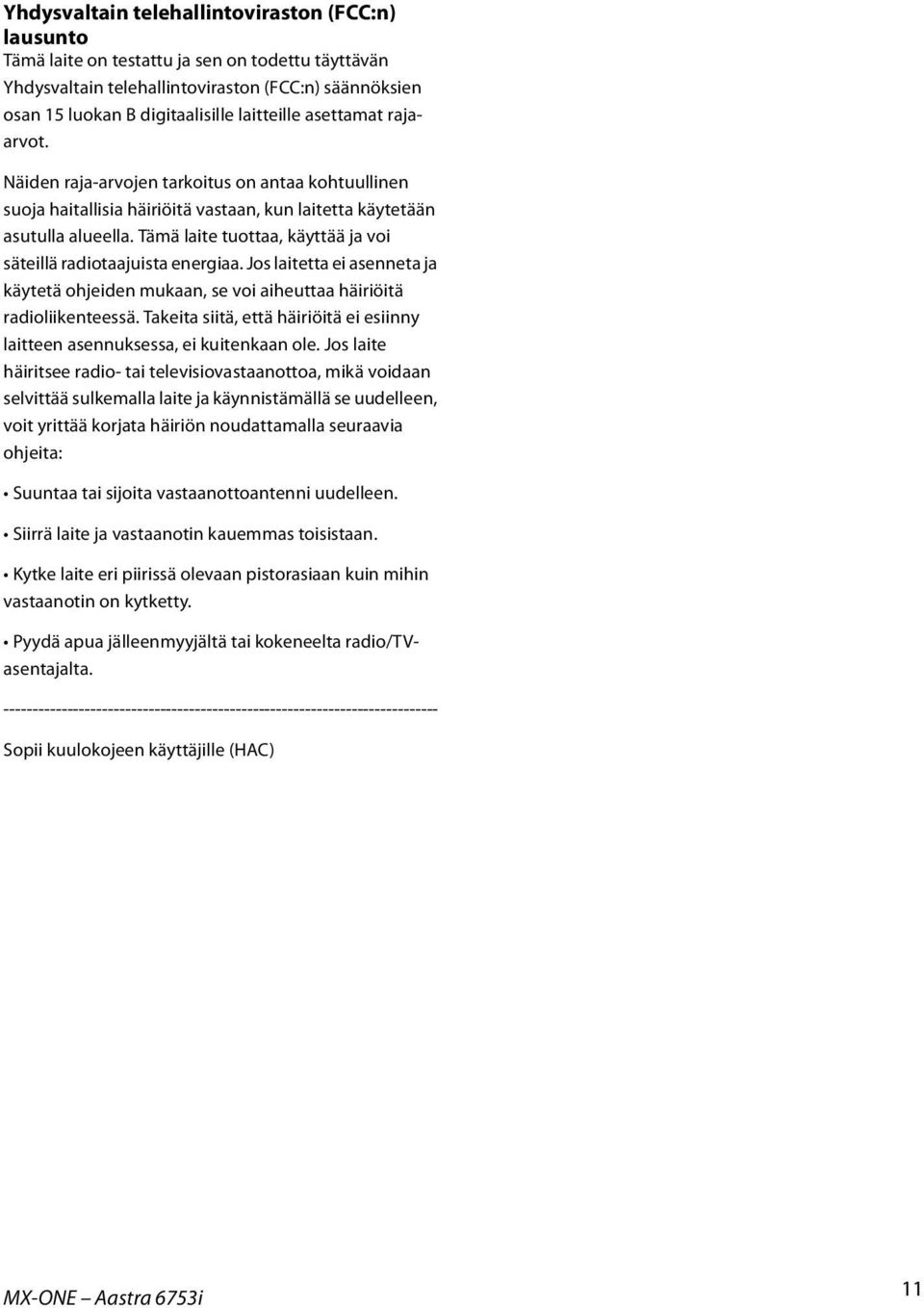Tämä laite tuottaa, käyttää ja voi säteillä radiotaajuista energiaa. Jos laitetta ei asenneta ja käytetä ohjeiden mukaan, se voi aiheuttaa häiriöitä radioliikenteessä.
