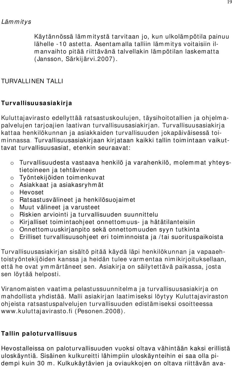 TURVALLINEN TALLI Turvallisuusasiakirja Kuluttajavirasto edellyttää ratsastuskoulujen, täysihoitotallien ja ohjelmapalvelujen tarjoajien laativan turvallisuusasiakirjan.