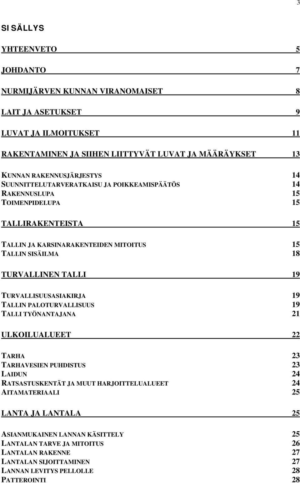 TURVALLINEN TALLI 19 TURVALLISUUSASIAKIRJA 19 TALLIN PALOTURVALLISUUS 19 TALLI TYÖNANTAJANA 21 ULKOILUALUEET 22 TARHA 23 TARHAVESIEN PUHDISTUS 23 LAIDUN 24 RATSASTUSKENTÄT JA MUUT