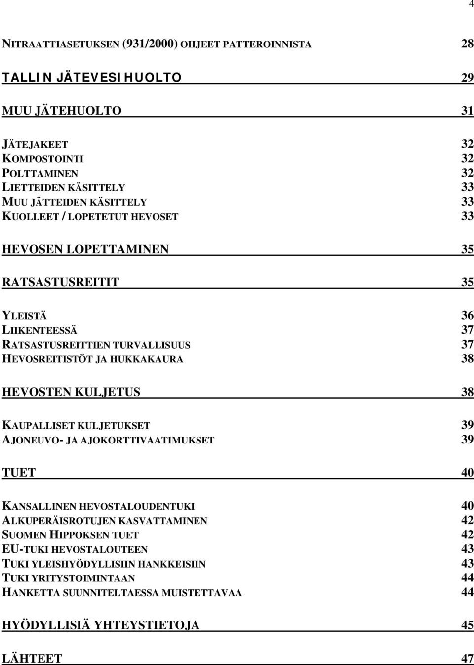 HUKKAKAURA 38 HEVOSTEN KULJETUS 38 KAUPALLISET KULJETUKSET 39 AJONEUVO- JA AJOKORTTIVAATIMUKSET 39 TUET 40 KANSALLINEN HEVOSTALOUDENTUKI 40 ALKUPERÄISROTUJEN KASVATTAMINEN 42