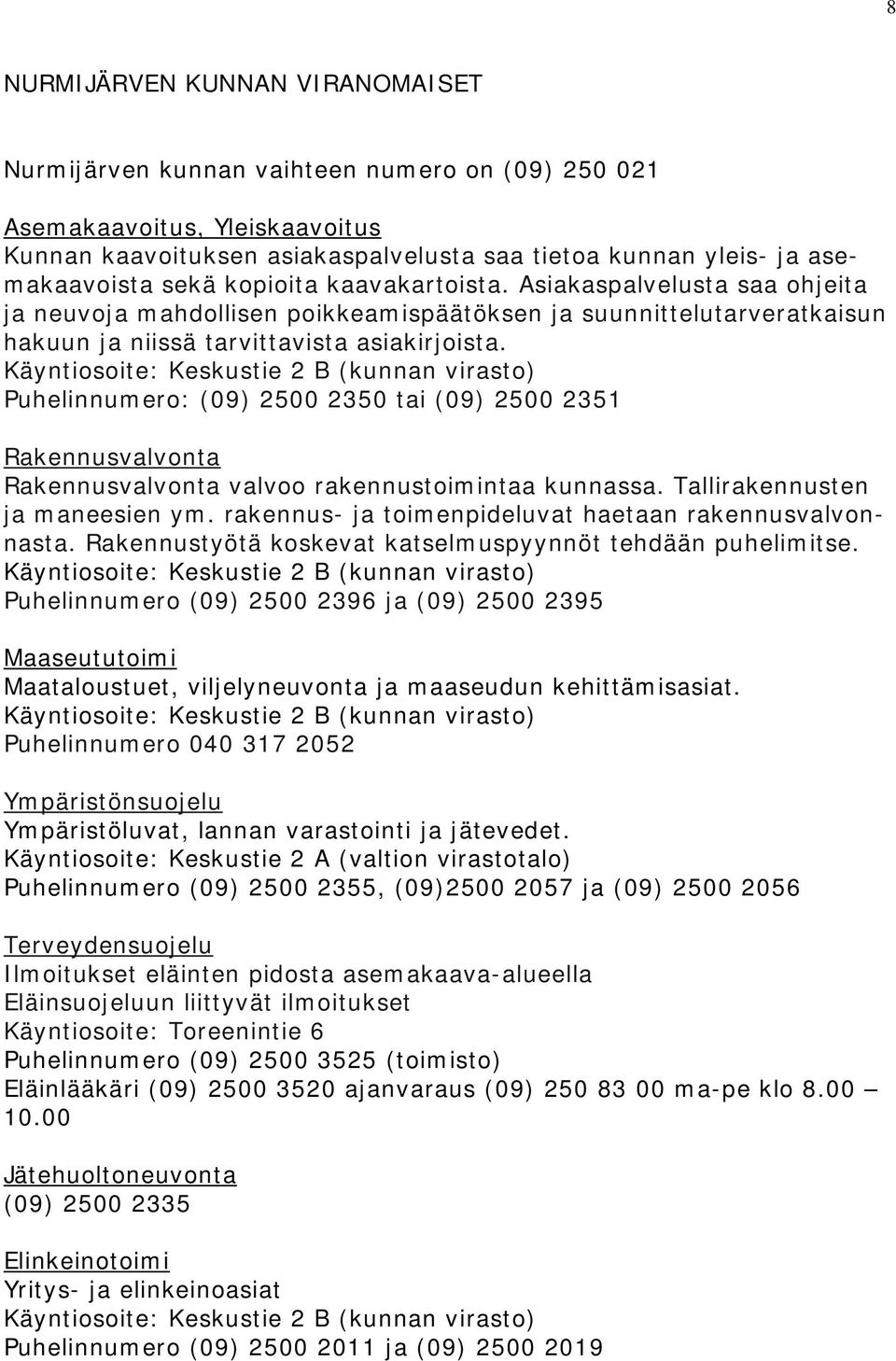 Käyntiosoite: Keskustie 2 B (kunnan virasto) Puhelinnumero: (09) 2500 2350 tai (09) 2500 2351 Rakennusvalvonta Rakennusvalvonta valvoo rakennustoimintaa kunnassa. Tallirakennusten ja maneesien ym.