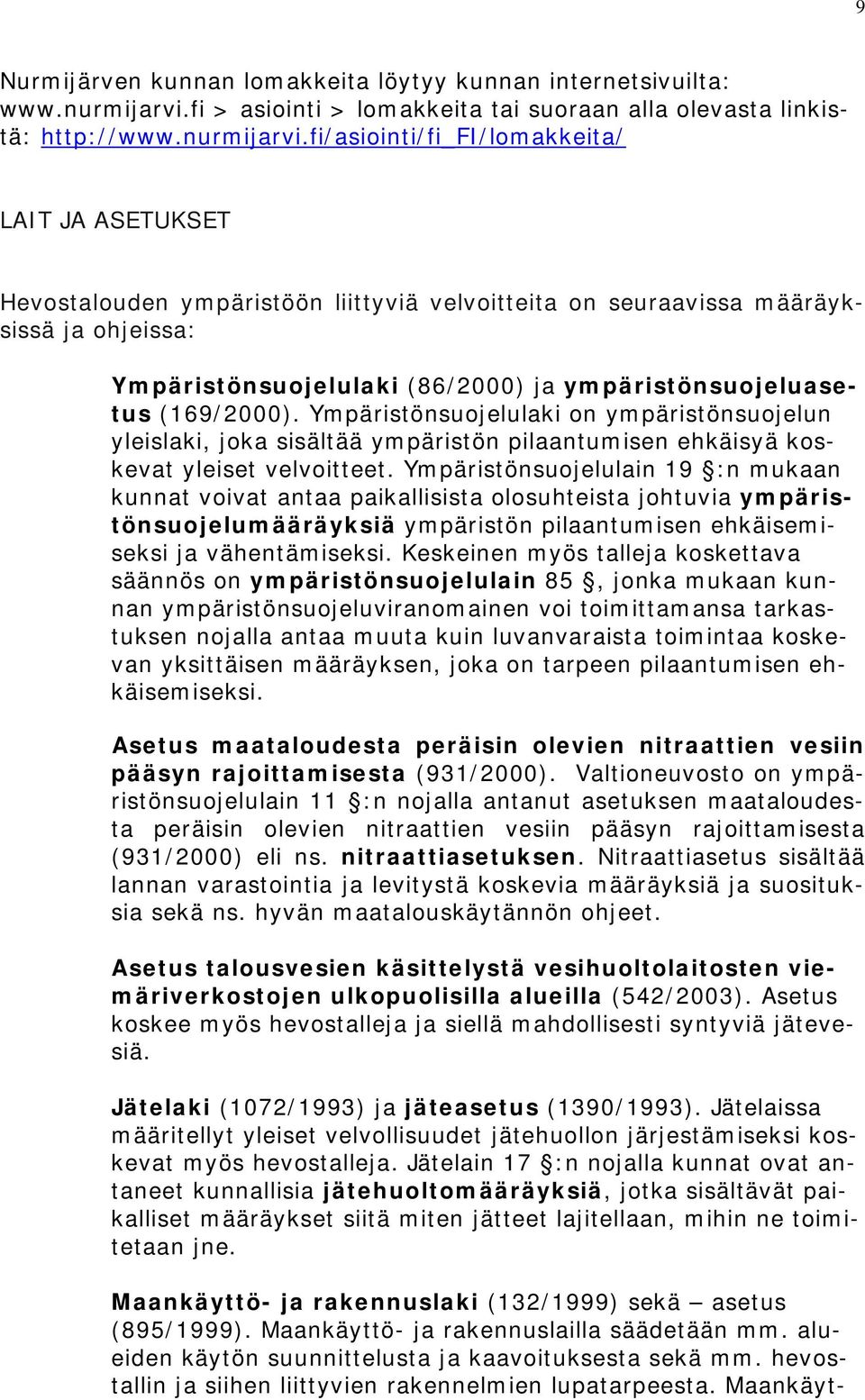 fi/asiointi/fi_fi/lomakkeita/ LAIT JA ASETUKSET Hevostalouden ympäristöön liittyviä velvoitteita on seuraavissa määräyksissä ja ohjeissa: Ympäristönsuojelulaki (86/2000) ja ympäristönsuojeluasetus