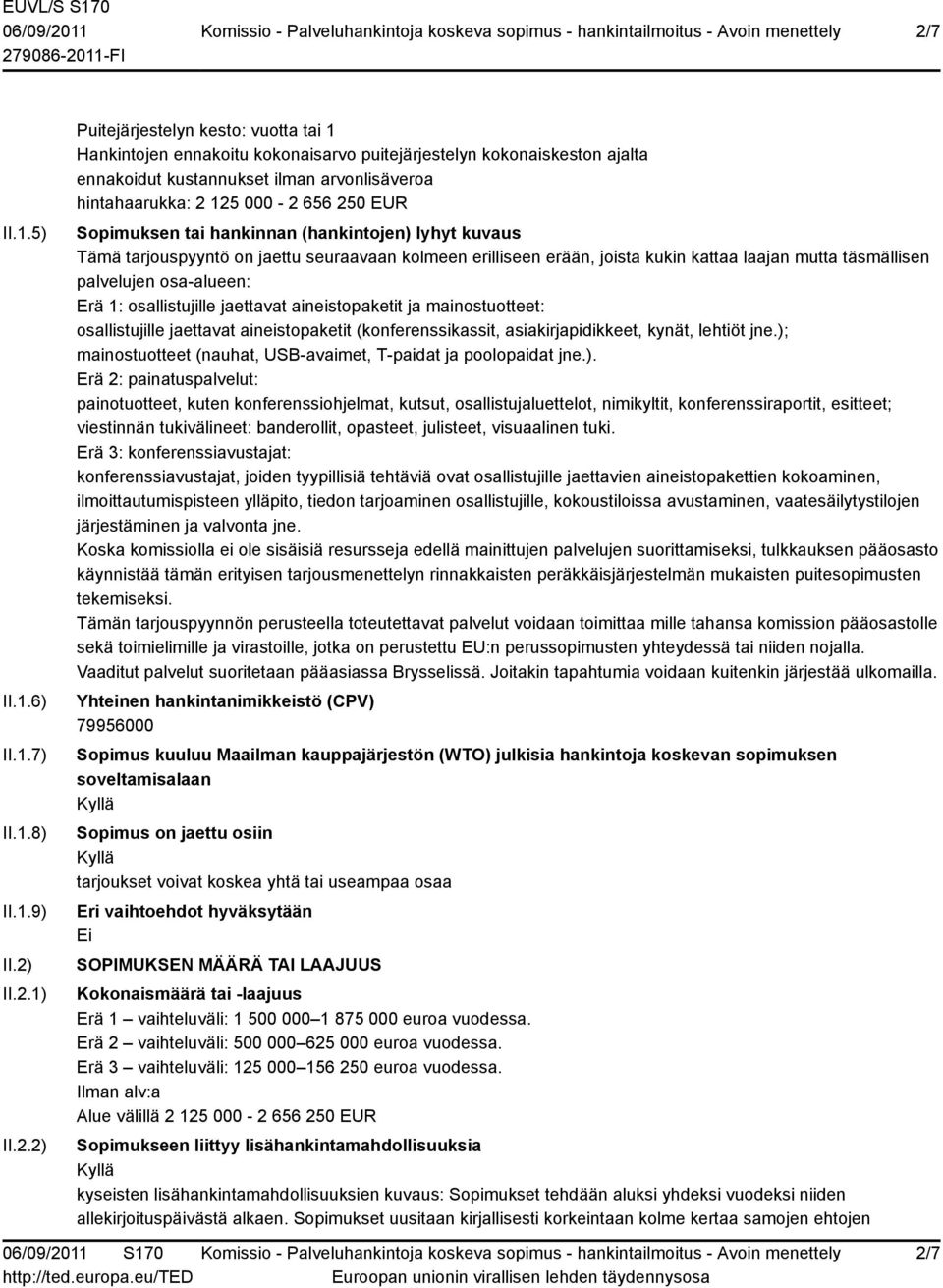 II.2.1) II.2.2) Puitejärjestelyn kesto: vuotta tai 1 Hankintojen ennakoitu kokonaisarvo puitejärjestelyn kokonaiskeston ajalta ennakoidut kustannukset ilman arvonlisäveroa hintahaarukka: 2 125 000-2