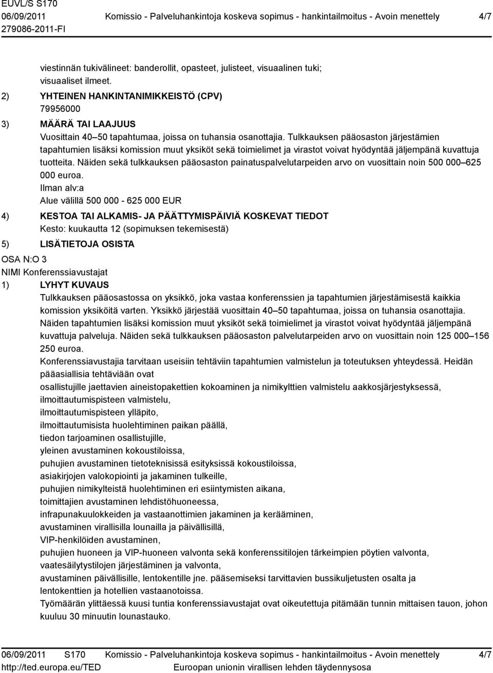 Tulkkauksen pääosaston järjestämien tapahtumien lisäksi komission muut yksiköt sekä toimielimet ja virastot voivat hyödyntää jäljempänä kuvattuja tuotteita.