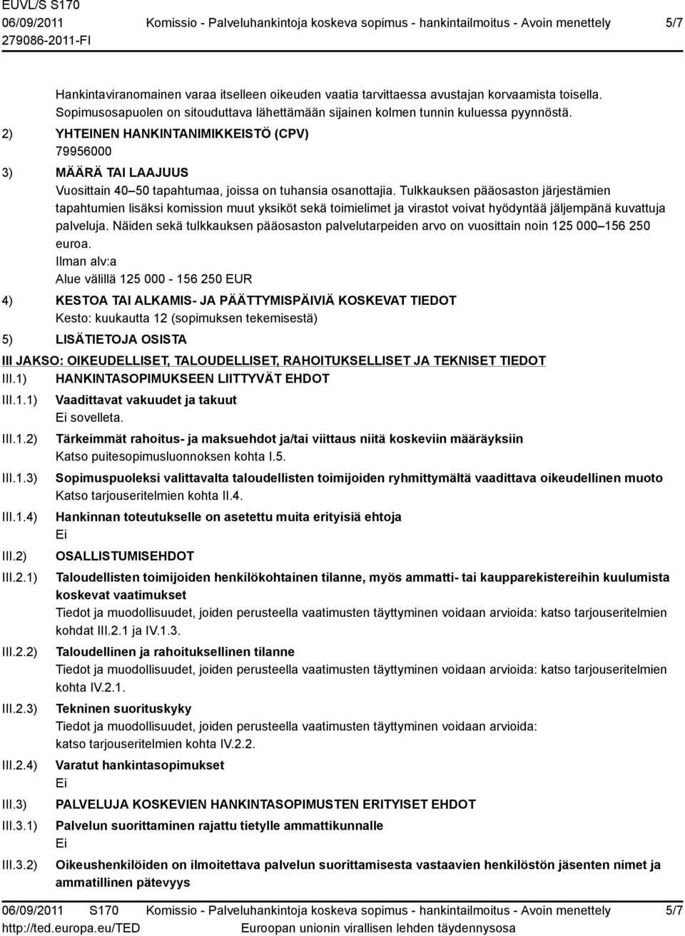 2) YHTEINEN HANKINTANIMIKKEISTÖ (CPV) 3) MÄÄRÄ TAI LAAJUUS Vuosittain 40 50 tapahtumaa, joissa on tuhansia osanottajia.