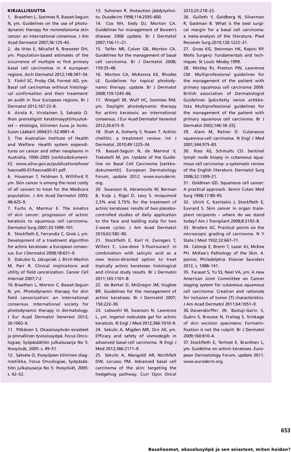 Flohil SC, Proby CM, Forrest AD, ym. Basal cell carcinomas without histological confirmation and their treatment: an audit in four European regions. Br J Dermatol 2012;167:22 8. 4.