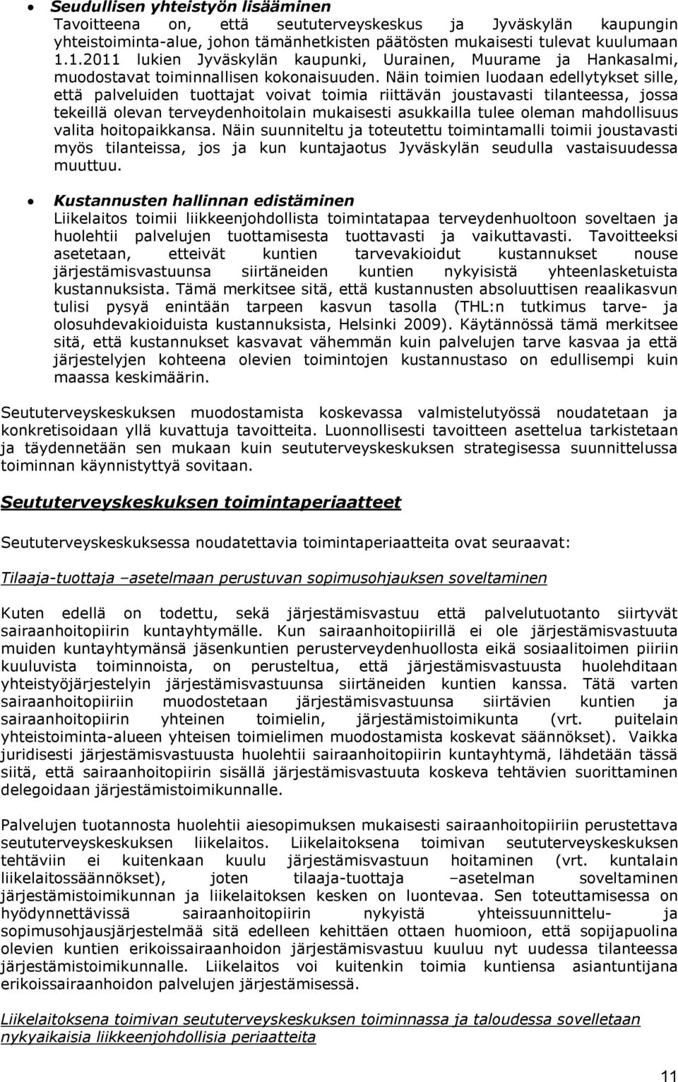 Näin toimien luodaan edellytykset sille, että palveluiden tuottajat voivat toimia riittävän joustavasti tilanteessa, jossa tekeillä olevan terveydenhoitolain mukaisesti asukkailla tulee oleman