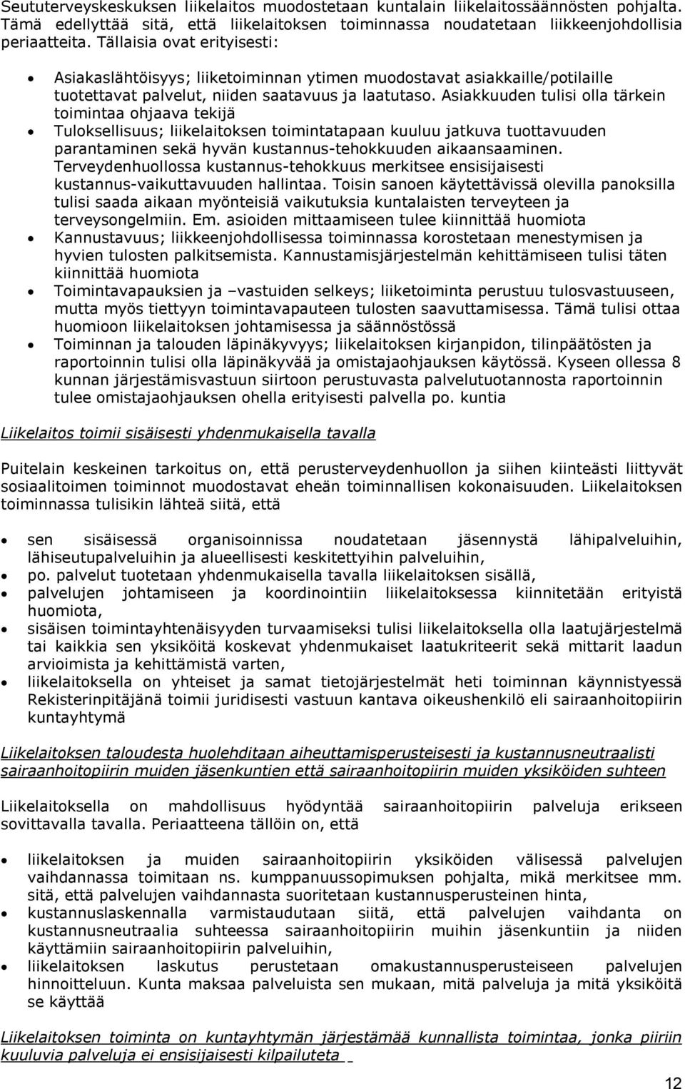 Asiakkuuden tulisi olla tärkein toimintaa ohjaava tekijä Tuloksellisuus; liikelaitoksen toimintatapaan kuuluu jatkuva tuottavuuden parantaminen sekä hyvän kustannus-tehokkuuden aikaansaaminen.