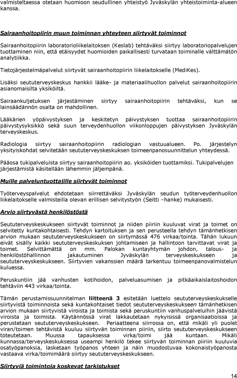 huomioiden paikallisesti turvataan toiminalle välttämätön analytiikka. Tietojärjestelmäpalvelut siirtyvät sairaanhoitopiirin liikelaitokselle (MediKes).