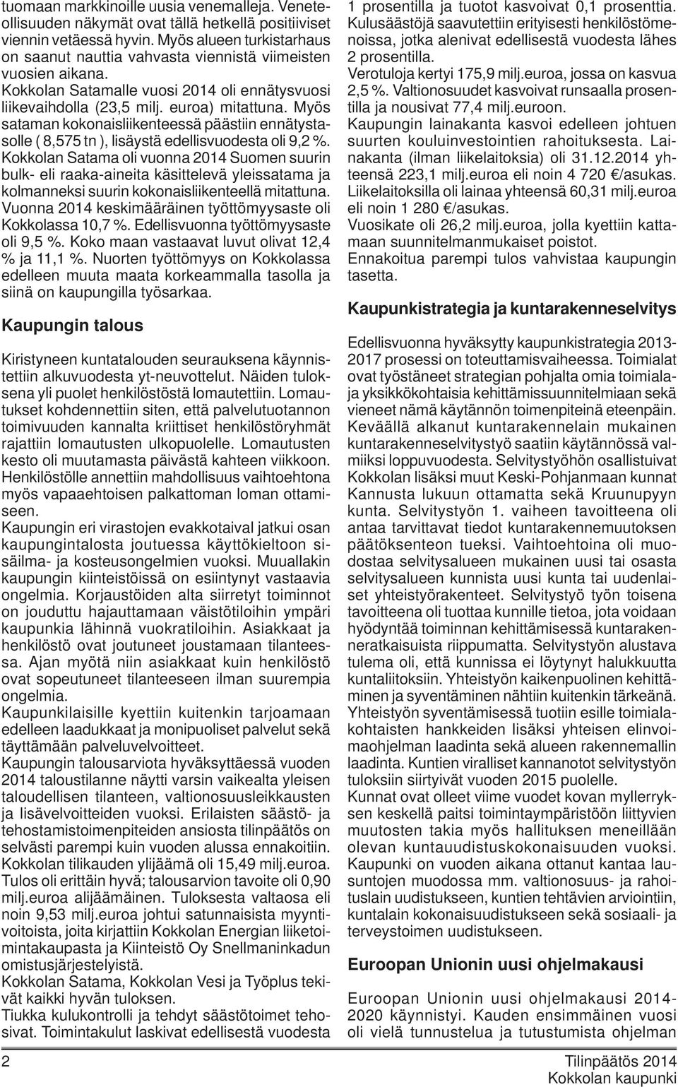 Myös sataman kokonaisliikenteessä päästiin ennätystasolle ( 8,575 tn ), lisäystä edellisvuodesta oli 9,2 %.