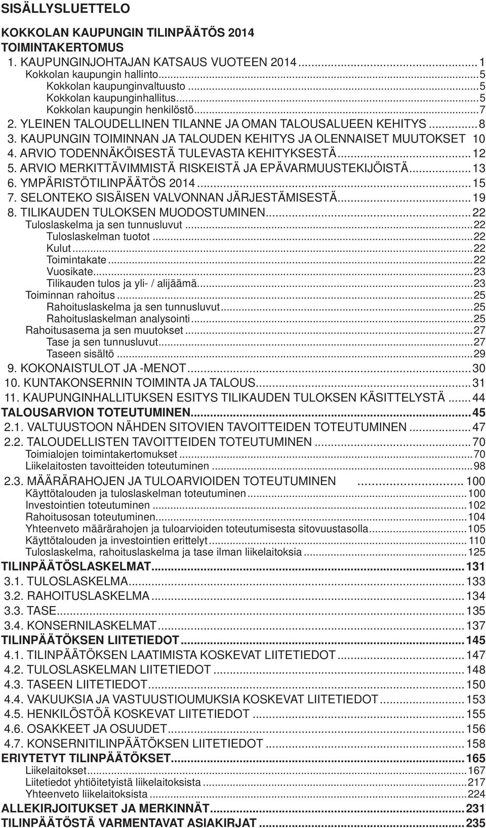 KAUPUNGIN TOIMINNAN JA TALOUDEN KEHITYS JA OLENNAISET MUUTOKSET 10 4. ARVIO TODENNÄKÖISESTÄ TULEVASTA KEHITYKSESTÄ...12 5. ARVIO MERKITTÄVIMMISTÄ RISKEISTÄ JA EPÄVARMUUSTEKIJÖISTÄ...13 6.