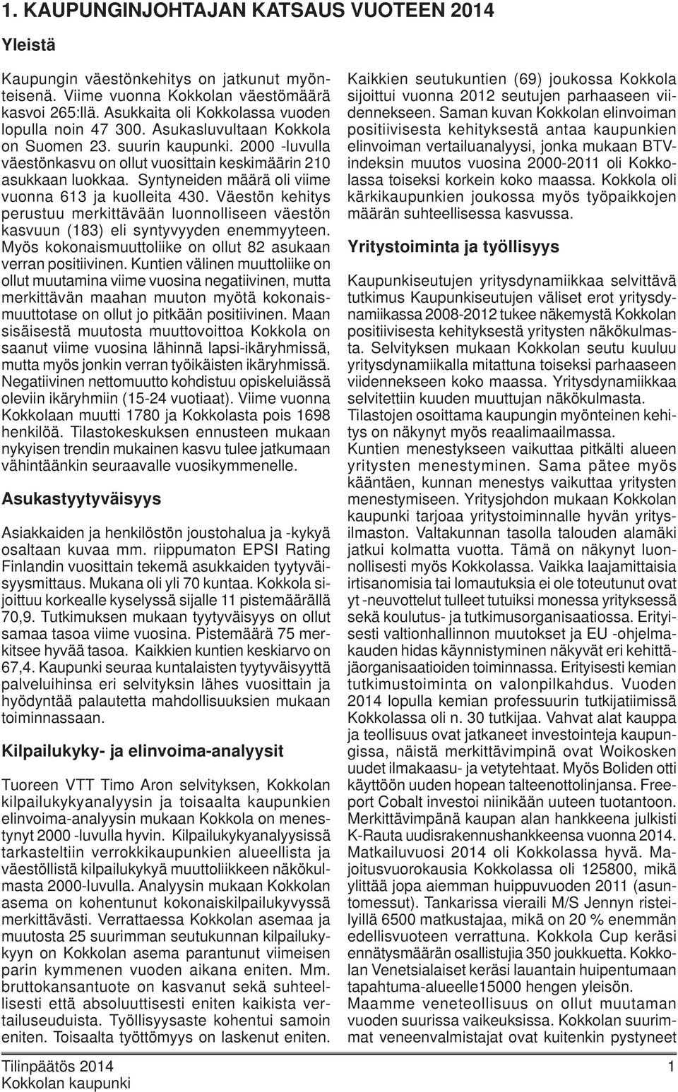 Syntyneiden määrä oli viime vuonna 613 ja kuolleita 430. Väestön kehitys perustuu merkittävään luonnolliseen väestön kasvuun (183) eli syntyvyyden enemmyyteen.