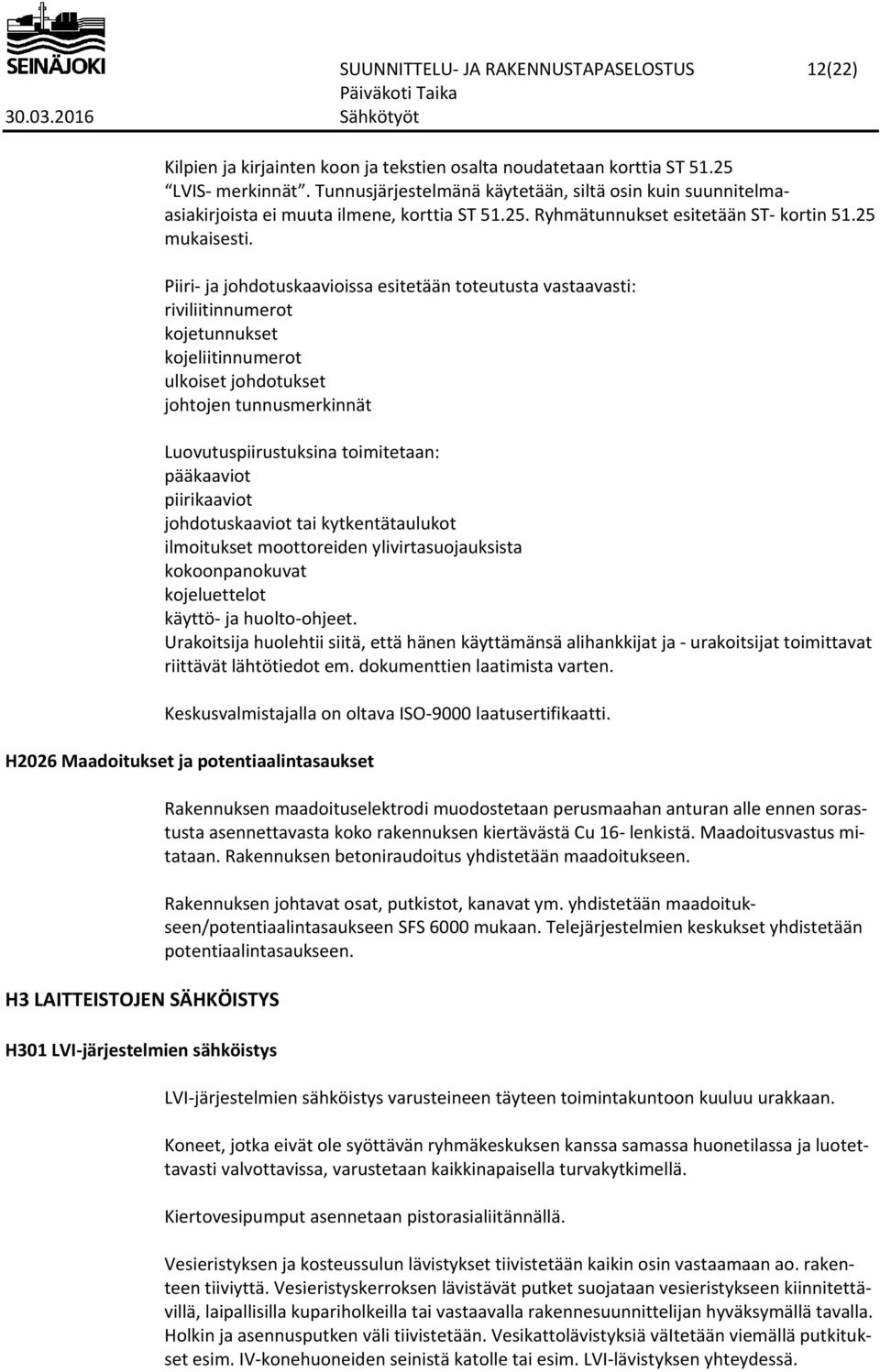 Piiri ja johdotuskaavioissa esitetään toteutusta vastaavasti: riviliitinnumerot kojetunnukset kojeliitinnumerot ulkoiset johdotukset johtojen tunnusmerkinnät Luovutuspiirustuksina toimitetaan: