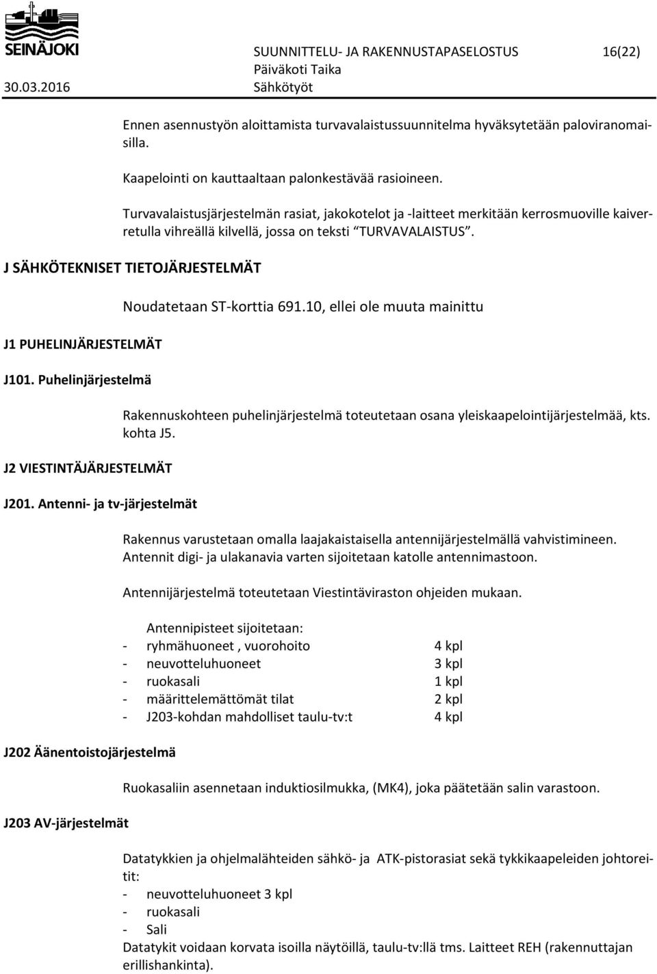 J SÄHKÖTEKNISET TIETOJÄRJESTELMÄT J1 PUHELINJÄRJESTELMÄT J101. Puhelinjärjestelmä J2 VIESTINTÄJÄRJESTELMÄT J201.