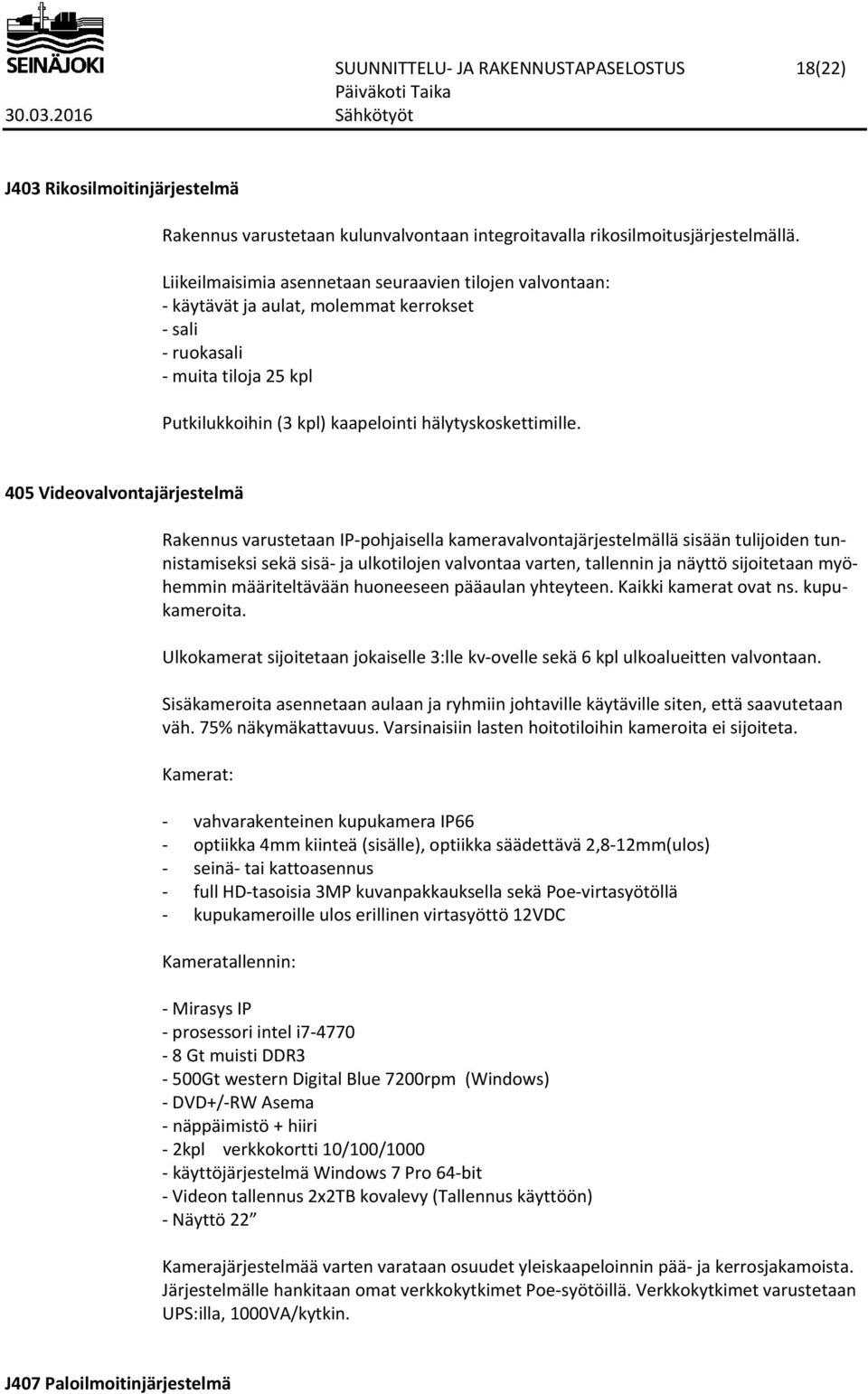 405 Videovalvontajärjestelmä Rakennus varustetaan IP pohjaisella kameravalvontajärjestelmällä sisään tulijoiden tunnistamiseksi sekä sisä ja ulkotilojen valvontaa varten, tallennin ja näyttö