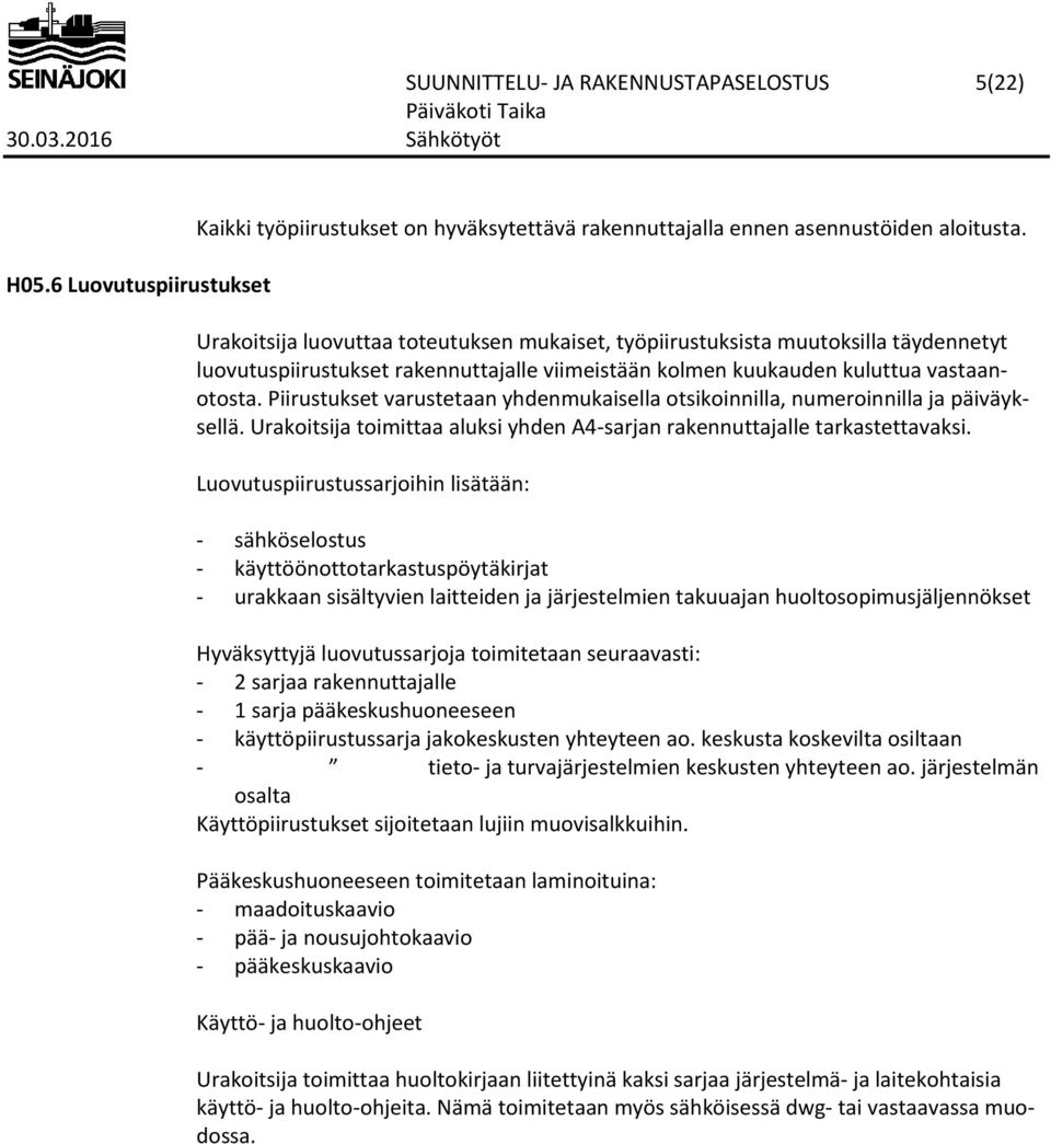 Piirustukset varustetaan yhdenmukaisella otsikoinnilla, numeroinnilla ja päiväyksellä. Urakoitsija toimittaa aluksi yhden A4 sarjan rakennuttajalle tarkastettavaksi.