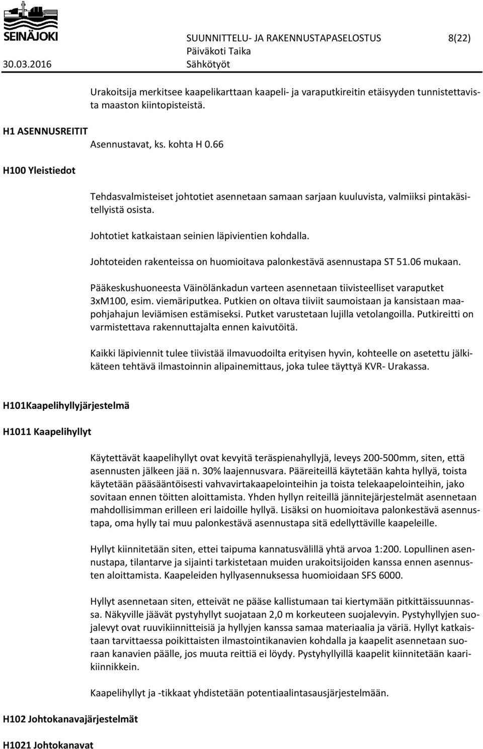 Johtoteiden rakenteissa on huomioitava palonkestävä asennustapa ST 51.06 mukaan. Pääkeskushuoneesta Väinölänkadun varteen asennetaan tiivisteelliset varaputket 3xM100, esim. viemäriputkea.