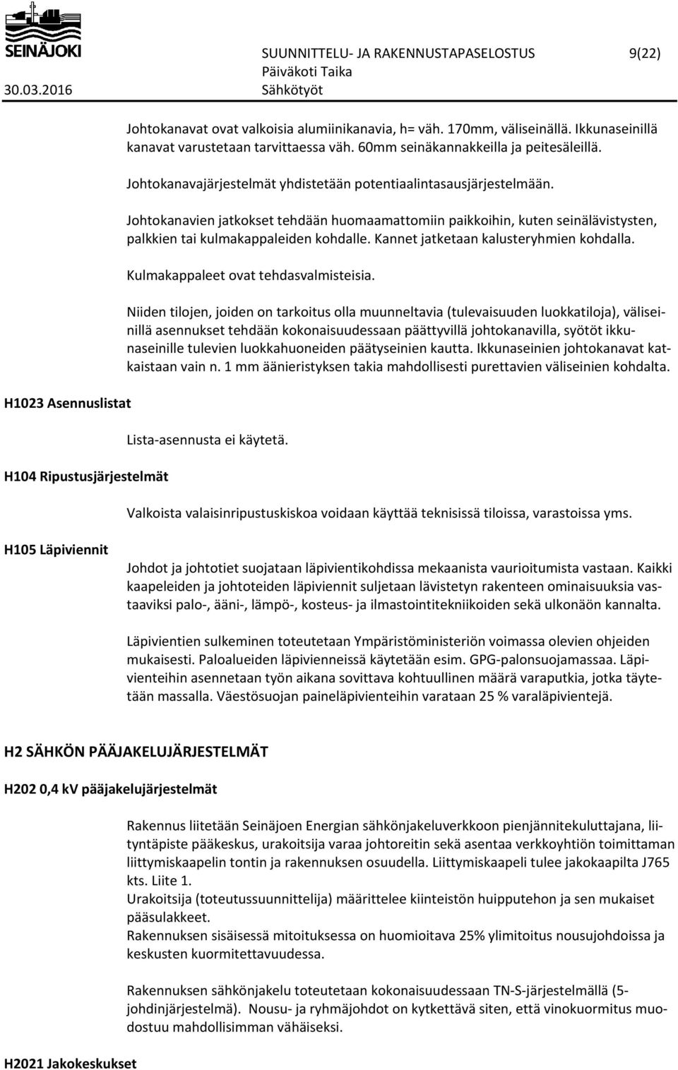 Johtokanavien jatkokset tehdään huomaamattomiin paikkoihin, kuten seinälävistysten, palkkien tai kulmakappaleiden kohdalle. Kannet jatketaan kalusteryhmien kohdalla.