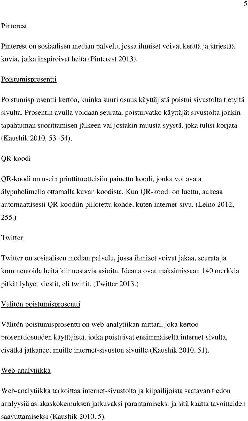 Prosentin avulla voidaan seurata, poistuivatko käyttäjät sivustolta jonkin tapahtuman suorittamisen jälkeen vai jostakin muusta syystä, joka tulisi korjata (Kaushik 2010, 53-54).