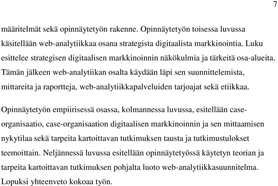 Tämän jälkeen web-analytiikan osalta käydään läpi sen suunnittelemista, mittareita ja raportteja, web-analytiikkapalveluiden tarjoajat sekä etiikkaa.