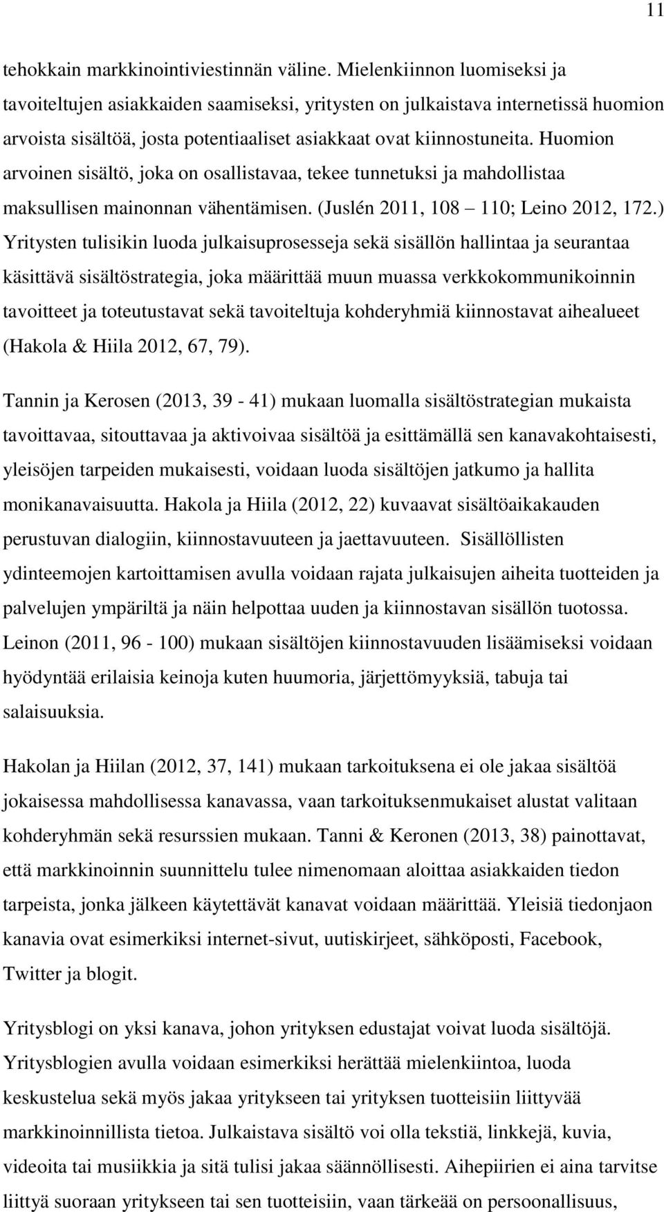 Huomion arvoinen sisältö, joka on osallistavaa, tekee tunnetuksi ja mahdollistaa maksullisen mainonnan vähentämisen. (Juslén 2011, 108 110; Leino 2012, 172.