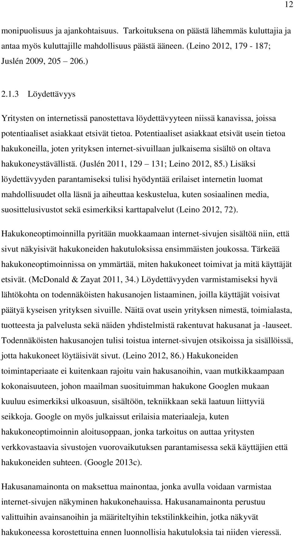 ) Lisäksi löydettävyyden parantamiseksi tulisi hyödyntää erilaiset internetin luomat mahdollisuudet olla läsnä ja aiheuttaa keskustelua, kuten sosiaalinen media, suosittelusivustot sekä esimerkiksi